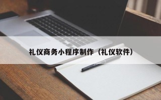 海门礼仪商务小程序制作（礼仪软件）